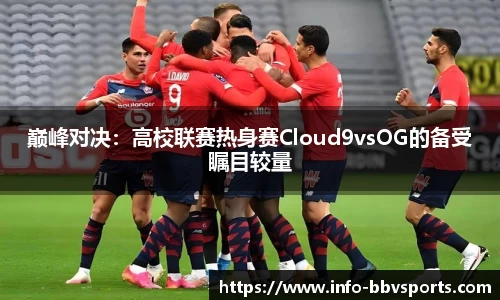 巅峰对决：高校联赛热身赛Cloud9vsOG的备受瞩目较量